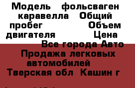  › Модель ­ фольсваген-каравелла › Общий пробег ­ 100 000 › Объем двигателя ­ 1 896 › Цена ­ 980 000 - Все города Авто » Продажа легковых автомобилей   . Тверская обл.,Кашин г.